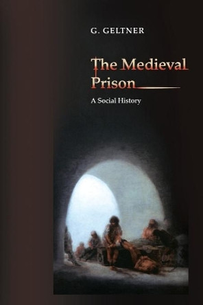 The Medieval Prison: A Social History by G. Geltner 9780691162058