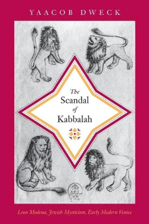The Scandal of Kabbalah: Leon Modena, Jewish Mysticism, Early Modern Venice by Yaacob Dweck 9780691162157