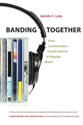 Banding Together: How Communities Create Genres in Popular Music by Jennifer C. Lena 9780691163383