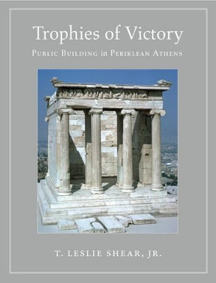 Trophies of Victory: Public Building in Periklean Athens by T. Leslie Shear 9780691170572