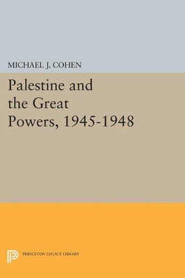 Palestine and the Great Powers, 1945-1948 by Michael J. Cohen 9780691610696