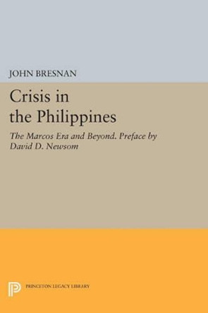 Crisis in the Philippines: The Marcos Era and Beyond. Preface by David D. Newsom by John Bresnan 9780691610498