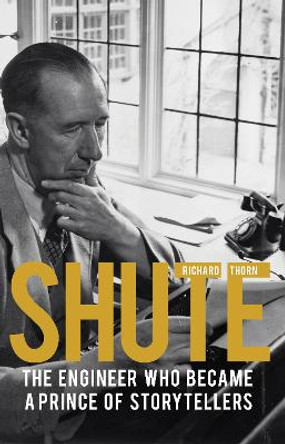 Shute: The engineer who became a prince of storytellers by Richard Thorn