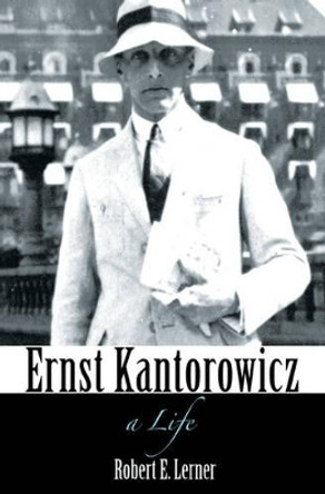 Ernst Kantorowicz: A Life by Robert E. Lerner 9780691172828