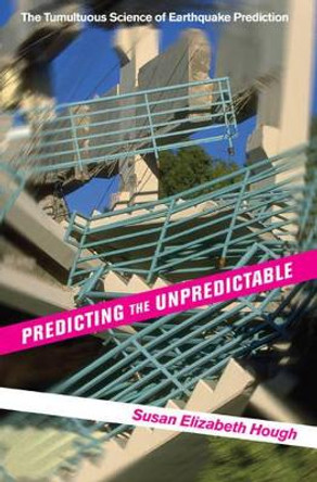 Predicting the Unpredictable: The Tumultuous Science of Earthquake Prediction by Susan Elizabeth Hough 9780691173306