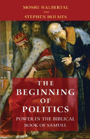 The Beginning of Politics: Power in the Biblical Book of Samuel by Moshe Halbertal 9780691174624