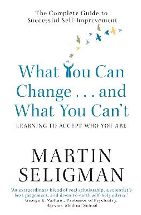 What You Can Change. . . and What You Can't: The Complete Guide to Successful Self-Improvement by Martin Seligman