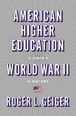 American Higher Education since World War II: A History by Roger L. Geiger 9780691179728