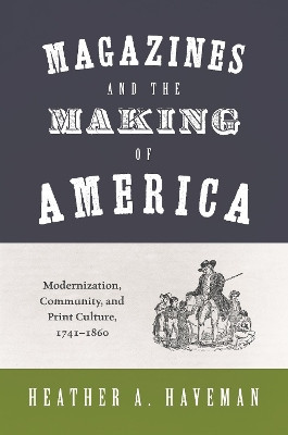 Magazines and the Making of America: Modernization, Community, and Print Culture, 1741-1860 by Heather A. Haveman 9780691210506