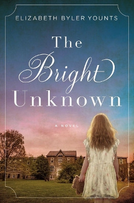 The Bright Unknown by Elizabeth Byler Younts 9780718075682