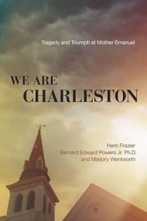 We Are Charleston: Tragedy And Triumph At Mother Emanuel by Herb Frazier 9780718077310