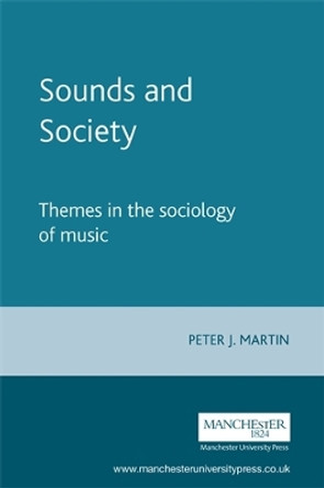 Sounds and Society: Themes in the Sociology of Music by Peter J. Martin 9780719032240
