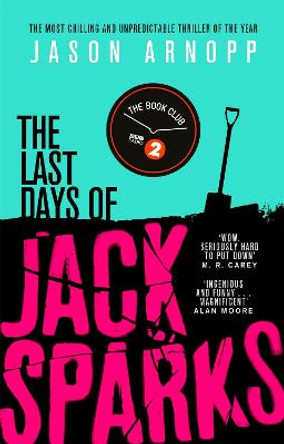 The Last Days of Jack Sparks: The most chilling and unpredictable thriller of the year by Jason Arnopp
