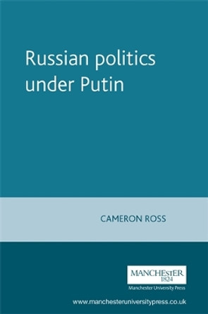 Russian Politics Under Putin by Cameron Ross 9780719068010