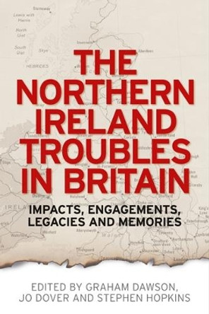 The Northern Ireland Troubles in Britain: Impacts, Engagements, Legacies and Memories by Graham Dawson 9780719096310 The Northern Ireland Troubles in Britain: Impacts, Engagements, Legacies and Memories by Graham Dawson 9780719096310