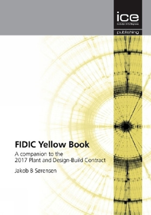 FIDIC Yellow Book: A companion to the 2017 Plant and Design-Build Contract by Jakob Sorensen 9780727764324