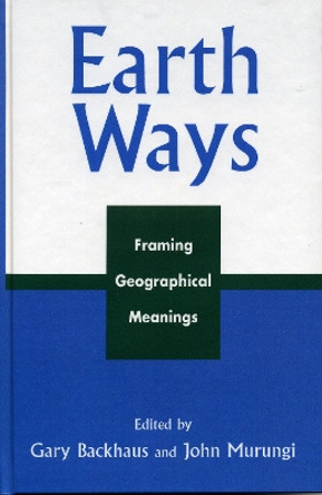 Earth Ways: Framing Geographical Meanings by Gary Backhaus 9780739107645