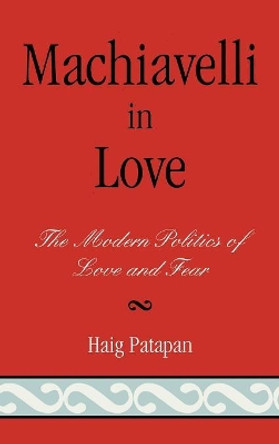 Machiavelli in Love: The Modern Politics of Love and Fear by Haig Patapan 9780739112502