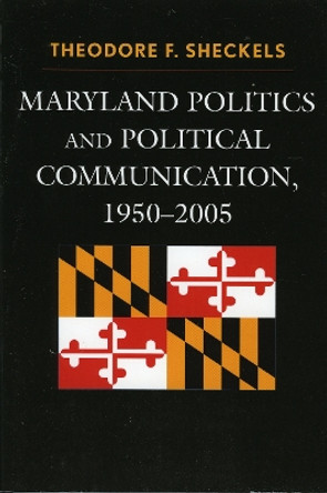 Maryland Politics and Political Communication, 1950-2005 by Theodore F. Sheckels 9780739114148