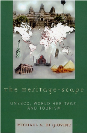 The Heritage-scape: UNESCO, World Heritage, and Tourism by Michael A. Di Giovine 9780739114353