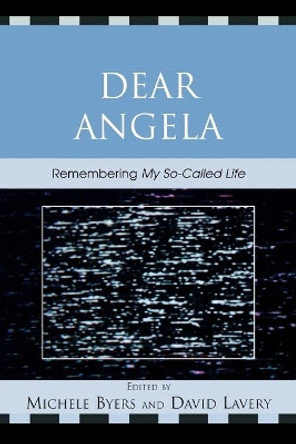 Dear Angela: Remembering My So-Called Life by Michele Byers 9780739116920