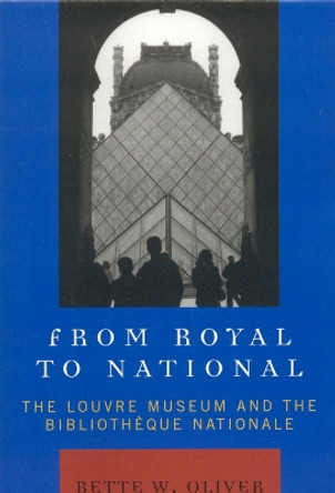 From Royal to National: The Louvre Museum and the Bibliotheque Nationale by Bette W. Oliver 9780739118610