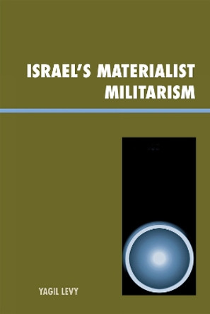 Israel's Materialist Militarism by Yagil Levy 9780739119099