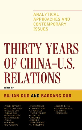 Thirty Years of China - U.S. Relations: Analytical Approaches and Contemporary Issues by Sujian Guo 9780739146965