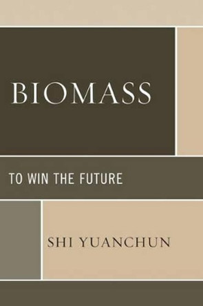 Biomass: To Win the Future by Yuanchun Shi 9780739173718