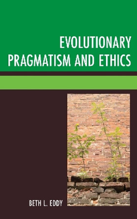 Evolutionary Pragmatism and Ethics by Beth L. Eddy 9780739198643