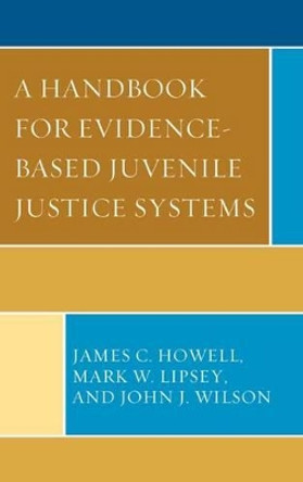 A Handbook for Evidence-Based Juvenile Justice Systems by James C. Howell 9780739195925