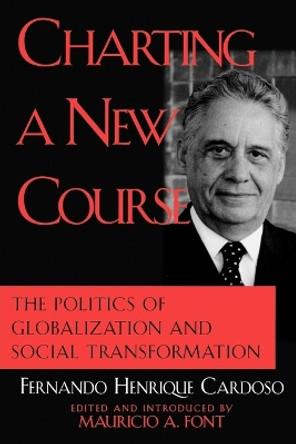 Charting a New Course: The Politics of Globalization and Social Transformation by Fernando Henrique Cardoso 9780742508934