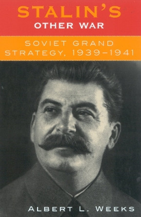 Stalin's Other War: Soviet Grand Strategy, 1939-1941 by Albert L. Weeks 9780742521919