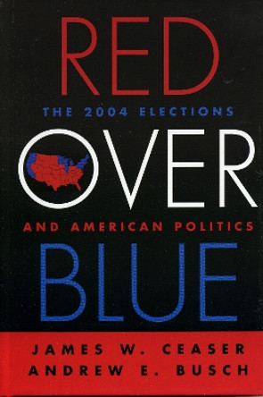 Red Over Blue: The 2004 Elections and American Politics by James W. Ceaser 9780742534964