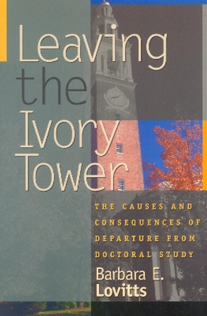 Leaving the Ivory Tower: The Causes and Consequences of Departure from Doctoral Study by Barbara E. Lovitts 9780742509412