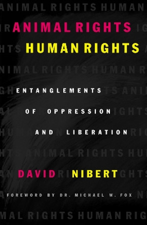 Animal Rights/Human Rights: Entanglements of Oppression and Liberation by David Nibert 9780742517769