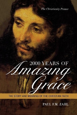 2000 Years of Amazing Grace: The Story and Meaning of the Christian Faith by Paul F.M. Zahl 9780742552760