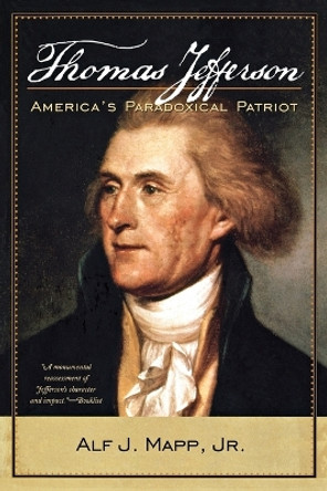 Thomas Jefferson: America's Paradoxical Patriot by Alf J. Mapp, Jr. 9780742560178