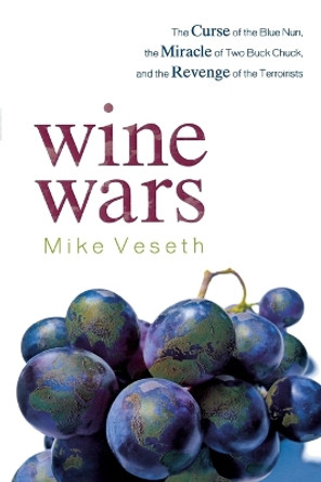 Wine Wars: The Curse of the Blue Nun, the Miracle of Two Buck Chuck, and the Revenge of the Terroirists by Michael Veseth 9780742568204