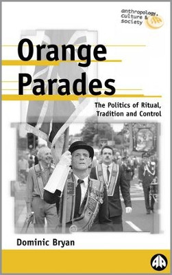 Orange Parades: The Politics of Ritual, Tradition and Control by Dominic Bryan 9780745314136