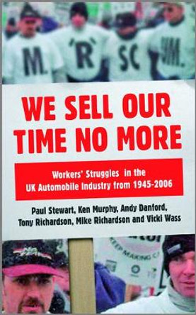 We Sell Our Time No More: Workers' Struggles Against Lean Production in the British Car Industry by Paul Stewart 9780745328683