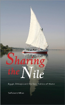 Sharing the Nile: Egypt, Ethiopia and the Geo-Politics of Water by Seifulaziz Milas 9780745333212