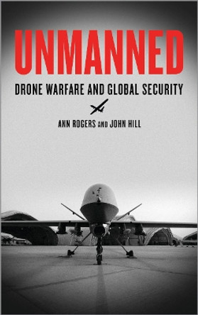 Unmanned: Drone Warfare and Global Security by Ann Rogers 9780745333342