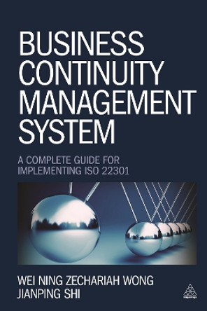 Business Continuity Management System: A Complete Guide to Implementing ISO 22301 by Wei Ning Zechariah Wong 9780749469115