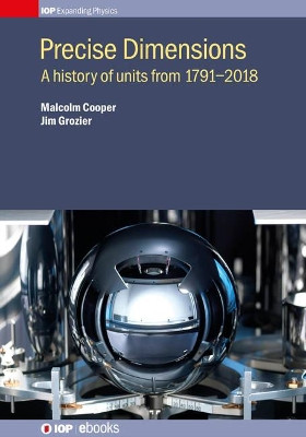 Precise Dimensions: A history of units from 1791-2018 by Malcolm Cooper 9780750314855