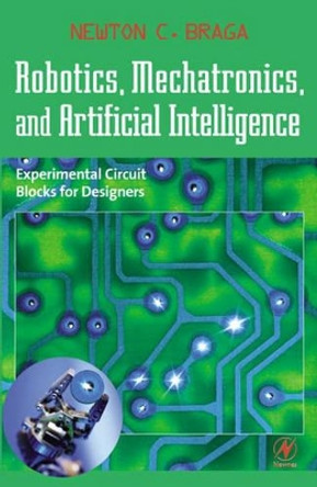 Robotics, Mechatronics, and Artificial Intelligence: Experimental Circuit Blocks for Designers by Newton C. Braga 9780750673891