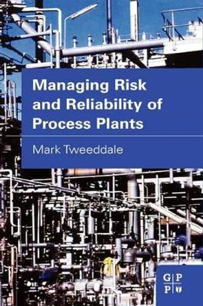 Managing Risk and Reliability of Process Plants by Mark Tweeddale 9780750677349