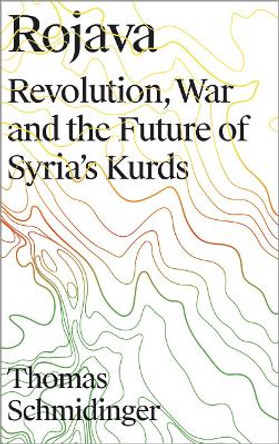 Rojava: Revolution, War and the Future of Syria's Kurds by Thomas Schmidinger 9780745337722