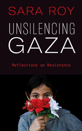Unsilencing Gaza: Reflections on Resistance by Sara Roy 9780745341378