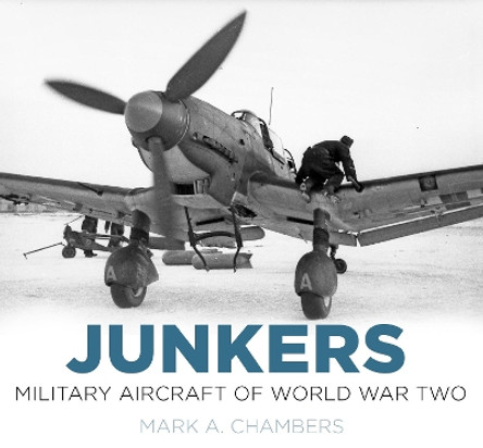 Junkers: Military Aircraft of World War Two by Mark Chambers 9780750964180